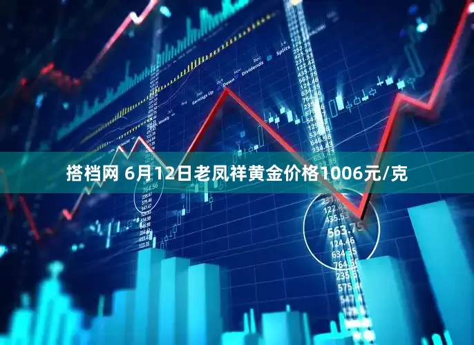 搭档网 6月12日老凤祥黄金价格1006元/克