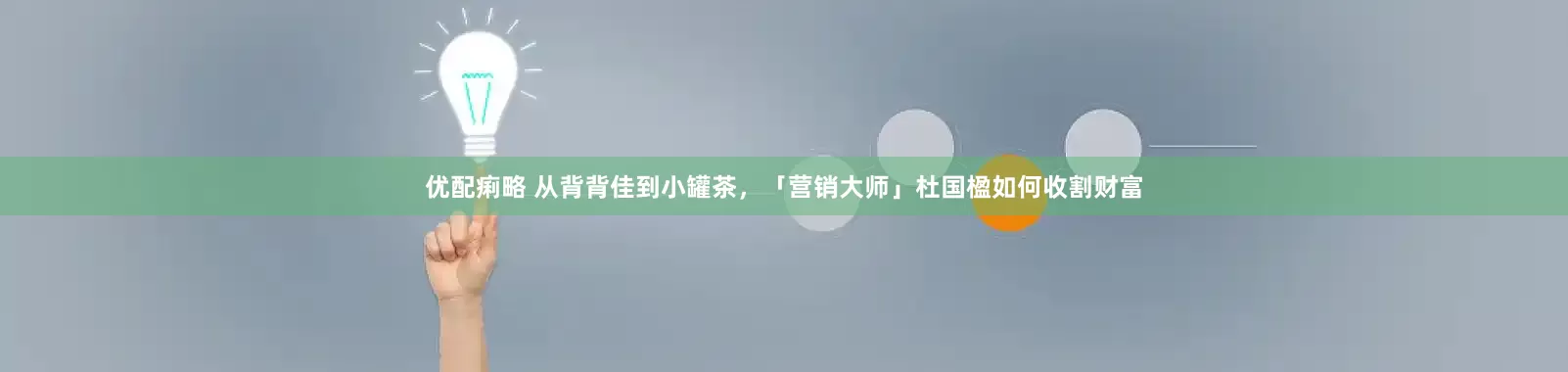 优配痢略 从背背佳到小罐茶，「营销大师」杜国楹如何收割财富