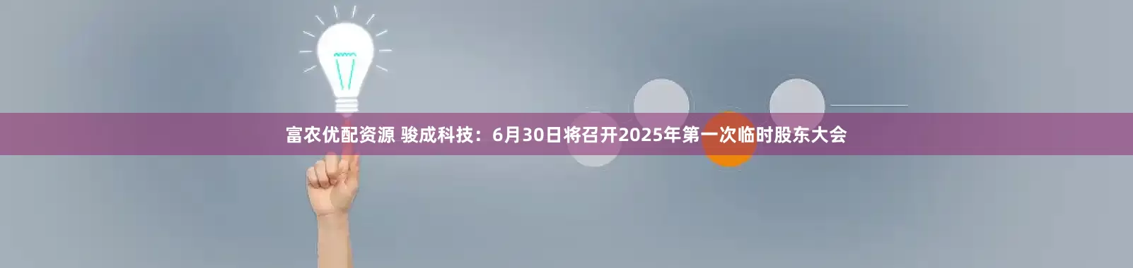 富农优配资源 骏成科技：6月30日将召开2025年第一次临时股东大会